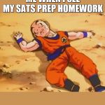 Krillin | ME WHEN I SEE MY SATS PREP HOMEWORK | image tagged in krillin | made w/ Imgflip meme maker