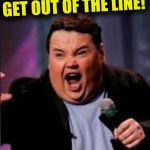 Nay nay | GET OUT OF THE LINE! | image tagged in nay nay | made w/ Imgflip meme maker