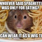 Spaghetti | WHOEVER SAID SPAGHETTI WAS ONLY FOR EATING? YOU CAN WEAR IT AS A WIG TOO! | image tagged in spaghetti | made w/ Imgflip meme maker