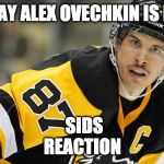 sidney crosby | THEY SAY ALEX OVECHKIN IS BETTER; SIDS REACTION | image tagged in sidney crosby | made w/ Imgflip meme maker