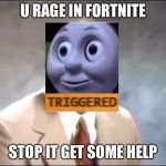 stop it. Get some help | U RAGE IN FORTNITE; STOP IT GET SOME HELP | image tagged in stop it get some help | made w/ Imgflip meme maker