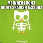 Skeleton Duo | ME WHEN I DON'T DO MY SPANISH LESSONS | image tagged in skeleton duo | made w/ Imgflip meme maker