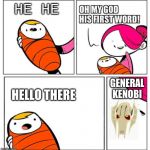 Babys first words | HE HE; HELLO THERE; GENERAL KENOBI | image tagged in babys first words | made w/ Imgflip meme maker