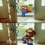 Mario Kicking down door | *kick*; It's-a me, Mario! | image tagged in mario kicking down door | made w/ Imgflip meme maker
