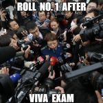 Surrounded By Reporters | ROLL  NO. 1  AFTER; VIVA  EXAM | image tagged in surrounded by reporters | made w/ Imgflip meme maker