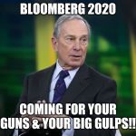 OK BLOOMER | BLOOMBERG 2020; COMING FOR YOUR GUNS & YOUR BIG GULPS!! | image tagged in ok bloomer | made w/ Imgflip meme maker
