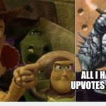Woody yelling at Lobo | ALL I HAVE TO DO FOR UPVOTES IS DESTROY YOU! | image tagged in woody yelling at lobo | made w/ Imgflip meme maker