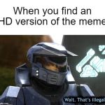 Wait, That's illegal | When you find an HD version of the meme | image tagged in wait that's illegal hd | made w/ Imgflip meme maker