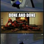 Batman and Deadpool | OK REMEMBER, YOU HAVE TO
DISTRACT THEM WHILE I GET IN TO DISABLE THE BOMB; DONE AND DONE | image tagged in batman and deadpool | made w/ Imgflip meme maker