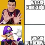 Robbie Rotten Drake template | WE ARE NUMBER ONE; WE ARE NUMBER WAHN | image tagged in robbie rotten drake template | made w/ Imgflip meme maker