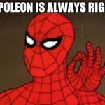 User Template Spiderman | NAPOLEON IS ALWAYS RIGHT! | image tagged in user template spiderman | made w/ Imgflip meme maker