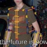 the future is now | the future is now | image tagged in the future is now | made w/ Imgflip meme maker