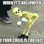 Dancing Skeleton | WHEN IT'S HALLOWEEN; AND YOUR CHILD IS TOO EXCITED | image tagged in dancing skeleton | made w/ Imgflip meme maker