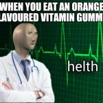 Meme man helth | WHEN YOU EAT AN ORANGE FLAVOURED VITAMIN GUMMY | image tagged in meme man helth | made w/ Imgflip meme maker