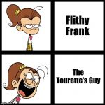 Tourettes Guy FTW | Flithy Frank; The Tourette's Guy | image tagged in memes,the loud house,tourettes guy,filthy frank,drake meme,lmao | made w/ Imgflip meme maker