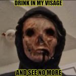 You don't need sleep | DRINK IN MY VISAGE; AND SEE NO MORE | image tagged in ominous the eyeless,creepy,memes,darkness,funny,dark | made w/ Imgflip meme maker