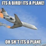 Plane Crash | ITS A BIRD! ITS A PLANE! OH SH*T ITS A PLANE | image tagged in plane crash | made w/ Imgflip meme maker