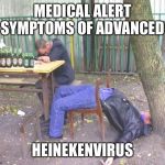 Heinekenvirus | MEDICAL ALERT
SYMPTOMS OF ADVANCED; HEINEKENVIRUS | image tagged in drunk russian,heinekenvirus,coronavirus | made w/ Imgflip meme maker