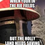 Ching Chong Crusader | WHEN YOUR IN THE RIE FIELDS; BUT THE HOLLY LAND NEEDS SAVING | image tagged in ching chong crusader | made w/ Imgflip meme maker