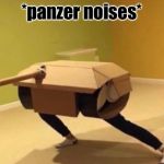 *panzer noises* | *panzer noises* | image tagged in panzer noises,memes,funny memes,tank,funny,costume | made w/ Imgflip meme maker