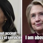 Tulsi versus Hillary | I am above the law. She will not accept legal process of service. | image tagged in tulsi versus hillary,memes,hillary clinton,tulsi gabbard,russians | made w/ Imgflip meme maker
