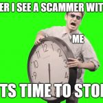 Scammers its time  to stop | WHENEVER I SEE A SCAMMER WITH A LINK:; ME; ITS TIME TO STOP | image tagged in scammers,its time to stop,meme,funny | made w/ Imgflip meme maker