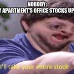 THATS why the cookies never last long. | NOBODY:
ME WHEN MY APARTMENT'S OFFICE STOCKS UP ON COOKIES | image tagged in jon tron ill take your entire stock | made w/ Imgflip meme maker