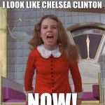 Veruca Salt | I WANT Y'ALL TO STOP SAYING I LOOK LIKE CHELSEA CLINTON; NOW! | image tagged in veruca salt | made w/ Imgflip meme maker