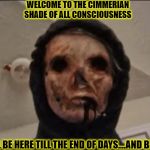 Ominous The Eyeless | WELCOME TO THE CIMMERIAN SHADE OF ALL CONSCIOUSNESS; YOU'LL BE HERE TILL THE END OF DAYS....AND BEYOND | image tagged in ominous the eyeless,memes,dark humor,funny,nothing,death | made w/ Imgflip meme maker