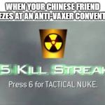Tactical Nuke | WHEN YOUR CHINESE FRIEND SNEEZES AT AN ANTI-VAXER CONVENTION: | image tagged in tactical nuke | made w/ Imgflip meme maker