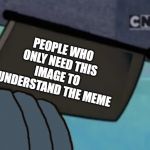 PEOPLE WHO ONLY NEED THIS IMAGE TO UNDERSTAND THE MEME | image tagged in nobody is born cool | made w/ Imgflip meme maker
