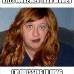 Ou813 | I HEARD THE CORONAVIRUS KILLS MORE MEN THAN WOMEN; I'M DRESSING IN DRAG TILL THIS DAMN THING IS OVER! | image tagged in ou813 | made w/ Imgflip meme maker