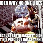 Wondering Kandy Man | WONDER WHY NO ONE LIKES ME? BECAUSE BERTIE BASSETT DIDN'T WANT HIS PRECIOUS IMAGE TARNISHED! | image tagged in wondering kandy man | made w/ Imgflip meme maker