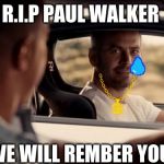 SEE YOU AGAIN | R.I.P PAUL WALKER; WE WILL REMBER YOU! | image tagged in see you again | made w/ Imgflip meme maker
