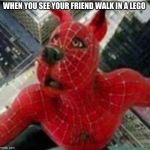 705-733 | WHEN YOU SEE YOUR FRIEND WALK IN A LEGO | image tagged in memes,funny memes,spiderman,dog,bad meme,bad memes | made w/ Imgflip meme maker
