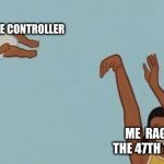 me at 2am | MY VIDEO GAME CONTROLLER; ME  RAGING AFTER THE 47TH TIME DYEING | image tagged in yeet the baby,memes,funny memes,so true memes | made w/ Imgflip meme maker