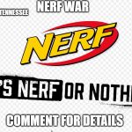 Nerf or nothin’ | NERF WAR; TENNESSEE; COMMENT FOR DETAILS | image tagged in nerf or nothin | made w/ Imgflip meme maker