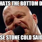stone cold | AND THATS THE BOTTOM DOLLAR; CAUSE STONE COLD SAID SO! | image tagged in stone cold | made w/ Imgflip meme maker