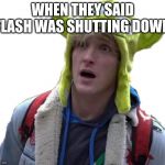 Logan Paul Alien Hat | WHEN THEY SAID FLASH WAS SHUTTING DOWN | image tagged in logan paul alien hat | made w/ Imgflip meme maker