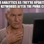 OH MY GOD PICARD | SEO ANALYTICS AS THEY'RE UPDATING SITE KEYWORDS AFTER THE PUMA CHAIR | image tagged in oh my god picard | made w/ Imgflip meme maker