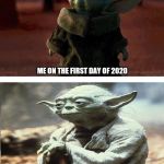 baby yoda old yoda | ME ON THE FIRST DAY OF 2020; ME DURING THE END IF THE MONTH, WONDERING WHAT WENT WRONG WITH EVERYTHING | image tagged in baby yoda old yoda | made w/ Imgflip meme maker