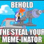 The Steal Your Meme-Inator meme
