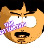 Stan Marsh pissed | YEAH GREAT YEAR 2020 | image tagged in stan marsh pissed | made w/ Imgflip meme maker