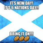 Scotland | IT'S NEW DAY!
IT'S 6 NATIONS DAY!! BRING IT ON!!!
🏉🏉🏉 | image tagged in scotland | made w/ Imgflip meme maker