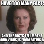 Marina Oswald | I HAVE TOO MANY FACTS; AND THE FACTS TELL ME THE CORONA VIRUS IS FROM EATING BATS | image tagged in marina oswald | made w/ Imgflip meme maker