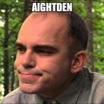 karl childers | AIGHTDEN | image tagged in karl childers | made w/ Imgflip meme maker