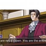 You are not a clown you are the entire circus