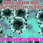coronaviruses | WANT TO KNOW MORE ABOUT THE FALSE FLAG VIRUS? LISTEN COSMIC AGENCY YOUTUBE CHANNEL | image tagged in coronaviruses | made w/ Imgflip meme maker