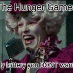 Happy Hunger Games | The Hunger Games; The only lottery you DONT want to win | image tagged in happy hunger games | made w/ Imgflip meme maker