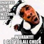 Coronavirus got you all in check | CORONAVIRUS IN THE AIR...YOU KNOW I COME CORRECT.... ....WUHAN!!!! I  GOT YOU ALL CHECK | image tagged in busta rhymes woo hah | made w/ Imgflip meme maker